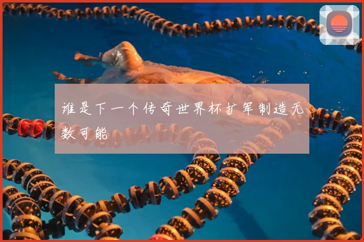 谁是下一个传奇世界杯扩军制造无数可能