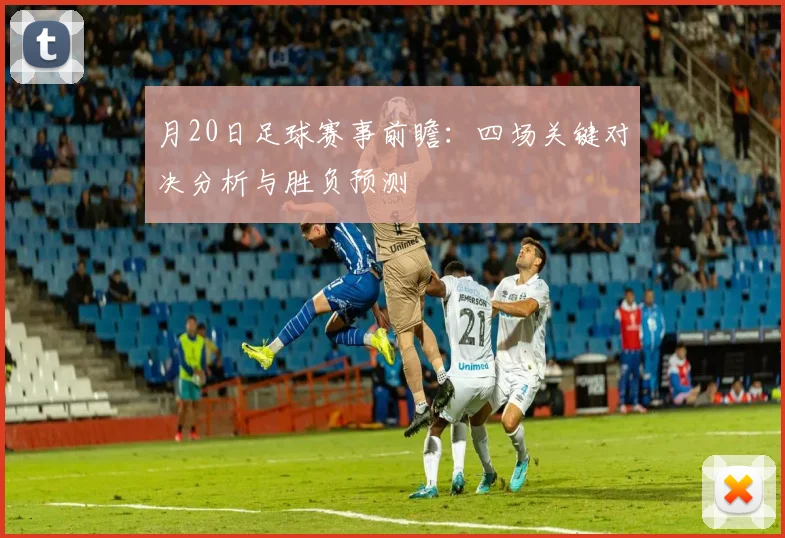 月20日足球赛事前瞻:四场关键对决分析与胜负预测
